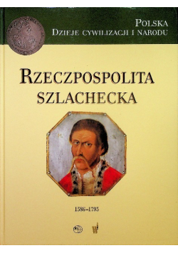 Polska Dzieje cywilizcji i narodu Rzeczpospolita Szlachecka 1586 1795