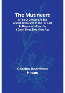 The Mutineers; A Tale of Old Days at Sea and of Adventures in the Far East as Benjamin Lathrop Set It Down Some Sixty Years Ago