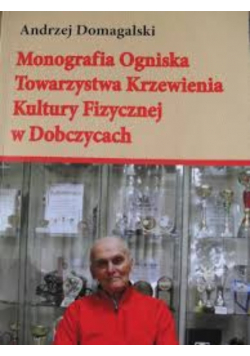 Monografia Ogniska Towarzystwa Krzewienia Kultury Fizycznej w Dobczycach