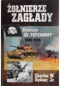 Żołnierze Zagłady Dywizja SS "Totenkopf" 1933-1945