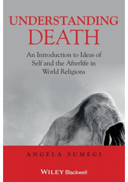 Understanding Death - An Introduction to Ideas ofSelf and the Afterlife in World Religions