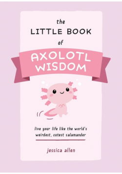 Little Book of Axolotl Wisdom