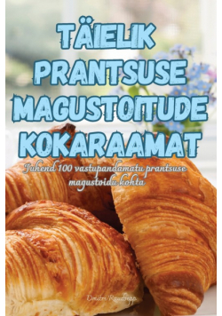 Täielik Prantsuse Magustoitude Kokaraamat