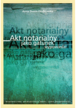 Dunin-Dudkowska Anna - Akt notarialny jako gatunek wypowiedzi