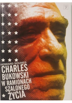 Charles Bukowski w ramionach szalonego życia