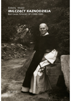 Milczący kaznodzieja. Brat Gwala Torbiński OP (1908–1999)