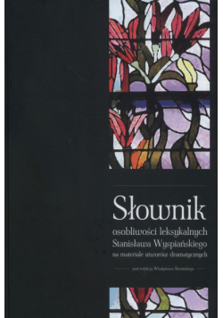 Słownik osobliwości leksykalnych Stanisława Wyspiańskiego na materiale utworów dramatycznych