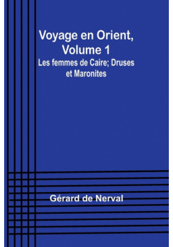 Voyage en Orient, Volume 1