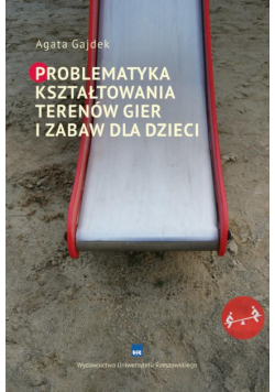 Problematyka kształtowania terenów gier i zabaw dla dzieci