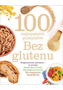 100 Najlepszych przepisów bez Glutenu