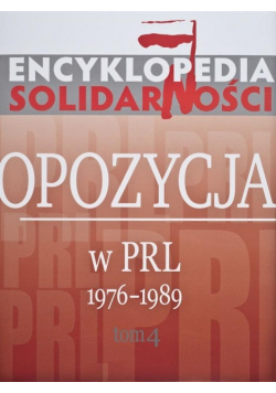Encyklopedia Solidarności  Opozycja w PRL 1976  -  1989 Tom 4