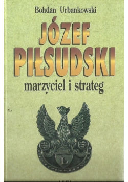 Józef Piłsudski Marzyciel i strateg Tom 2