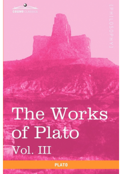 The Works of Plato, Vol. III (in 4 Volumes)