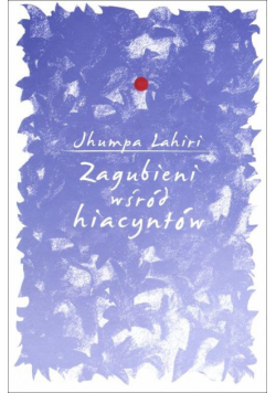 Lahiri Jhumpa - Zagubieni wśród hiacyntów