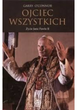 Ojciec wszystkich Życie Jana Pawła II