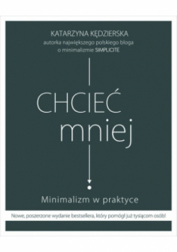 Chcieć mniej. Minimalizm w praktyce