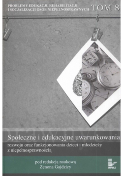 Społeczne i edukacyjne uwarunkowania rozwoju oraz funkcjonowania dzieci i młodzieży z niepełnosprawnością tom 8