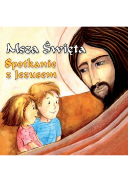 Msza Święta. Spotkanie z Jezusem.