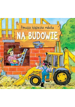 Pierwsza książeczka malucha Na budowie