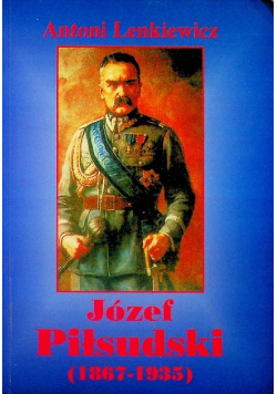 Józef Piłsudski (1867 - 1935)