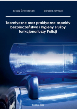 Teoretyczne oraz praktyczne aspekty bezpieczeństwa i higieny służby funkcjonariuszy policji