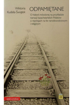 Odpamiętane O historii mówionej na przykładzie narracji kazachstańskich Polaków o represjach na tle narodowościowym i religijnym + CD