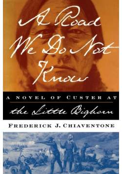 A Road We Do Not Know A Road We Do Not Know A Novel of Custer at Little Bighorn