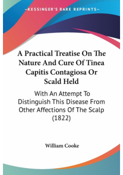 A Practical Treatise On The Nature And Cure Of Tinea Capitis Contagiosa Or Scald Held
