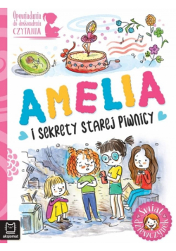 Amelia i sekrety starej piwnicy. Opowiadania do doskonalenia czytania. Świat dziewczynek