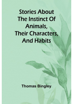 Stories about the Instinct of Animals, Their Characters, and Habits