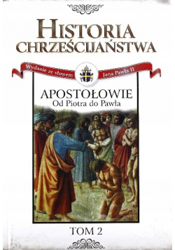 Historia Chrześcijaństwa Tom 2 Apostołowie: Od Piotra do Pawła