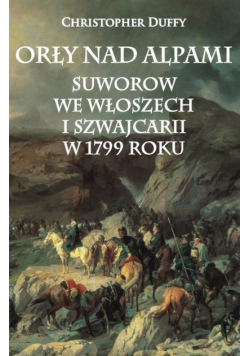 Christopher Duffy - Orły nad Alpami Suworow we Włoszech i Szwajcarii w 1799 roku