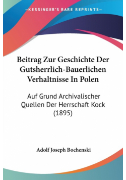 Beitrag Zur Geschichte Der Gutsherrlich-Bauerlichen Verhaltnisse In Polen