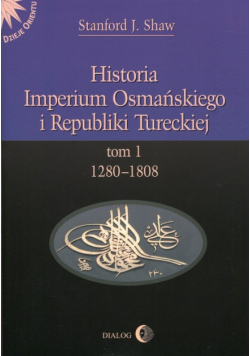 Historia Imperium Osmańskiego i Republiki Tureckiej Tom I 1280-1808