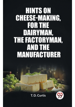 Hints on cheese-making, for the dairyman, the factoryman, and the manufacturer