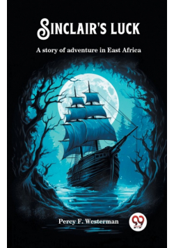 Sinclair's luck A story of adventure in East Africa