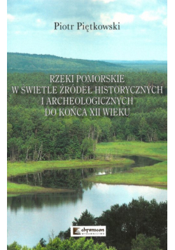 Rzeki pomorskie w świetle źródeł historycznych i archeologicznych do końca XII wieku