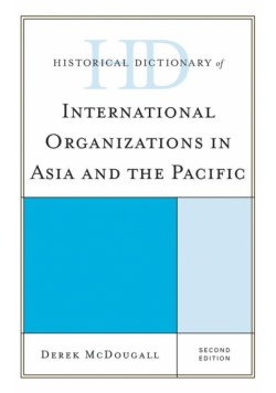 Historical Dictionary of International Organizations in Asia and the Pacific, Second Edition