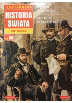 Ilustrowana Historia świata Tom 50 1862 - 1870 n e Tom 50  Wojna secesyjna Japonia w epoce Meiji