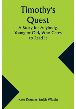 Timothy's Quest A Story for Anybody, Young or Old, Who Cares to Read It
