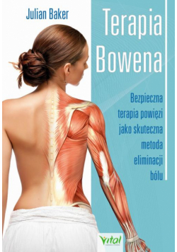 Terapia Bowena. Bezpieczna terapia powięzi jako skuteczna metoda eliminacji bólu