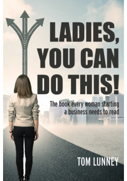 Ladies You Can Do This! The book every woman starting a business needs to read