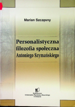 Personalistyczna filozofia społeczna Antoniego Szymańskiego