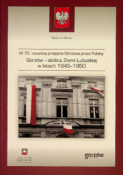 Gorzów Stolica Ziemi Lubuskiej w latach 1945 - 1950