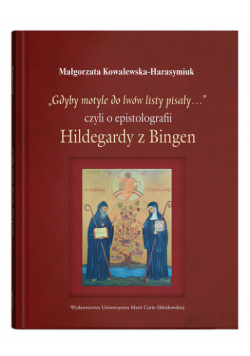 „Gdyby motyle do lwów listy pisały…”, czyli o epistolografii Hildegardy z Bingen