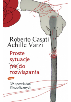 Proste sytuacje nie do rozwiązania 39 opowiadań filozoficznych