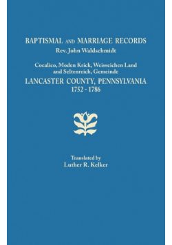 Baptismal and Marriage Records, REV. John Waldschmidt, Cocalico, Moden Krick, Weisseichen Land and Seltenreich, Gemeinde. Lancaster County, Pennsylvan