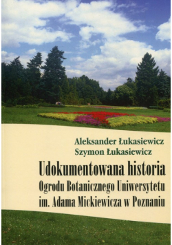 Udokumentowana historia Ogrodu Botanicznego Uniwersytetu im. Adama Mickiewicza w Poznaniu