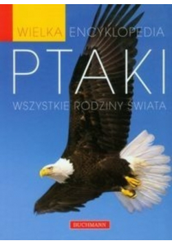 Wielka encyklopedia Ptaki Wszystkie rodziny świata