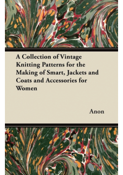 A Collection of Vintage Knitting Patterns for the Making of Smart, Jackets and Coats and Accessories for Women